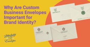 Why Are Custom Business Envelopes Important for Brand Identity?