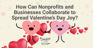 How Can Nonprofits and Businesses Collaborate to Spread Valentine’s Day Joy?