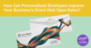 How Can Personalized Envelopes Improve Your Business's Direct Mail Open Rates?